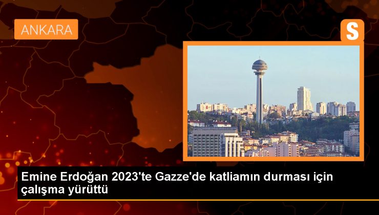 Emine Erdoğan 2023’te Gazze’de katliamın durması için çalışma yürüttü